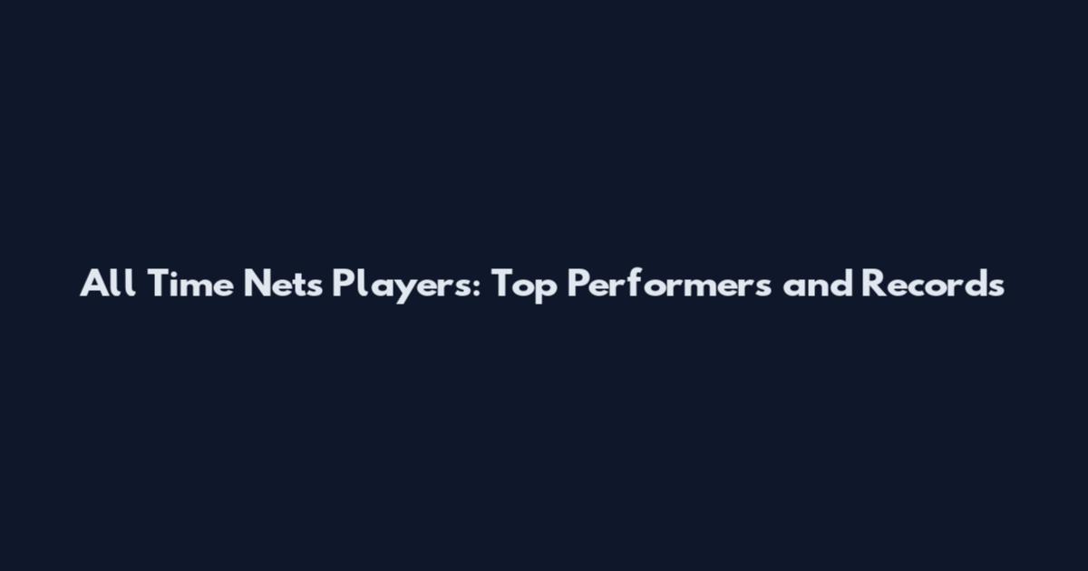 All Time Nets Players: Top Performers and Records