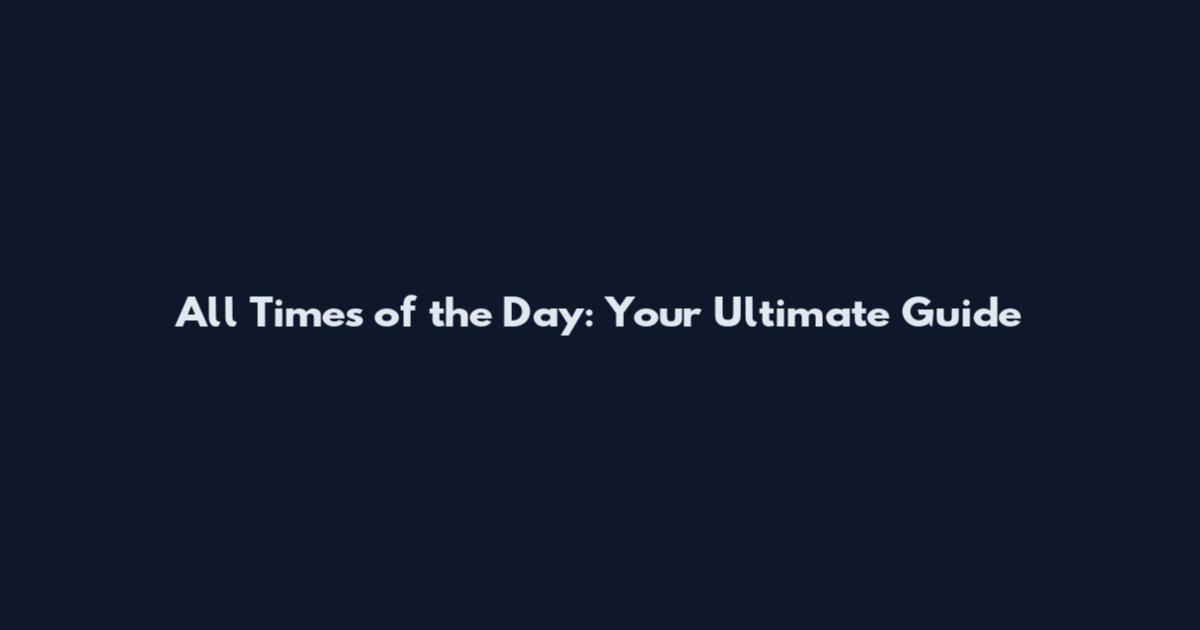All Times of the Day: Your Ultimate Guide