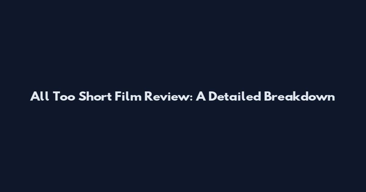 All Too Short Film Review: A Detailed Breakdown