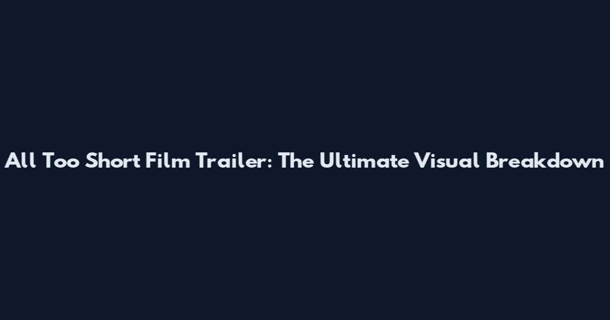 All Too Short Film Trailer: The Ultimate Visual Breakdown