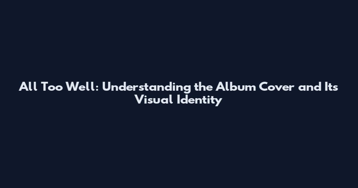 All Too Well: Understanding the Album Cover and Its Visual Identity
