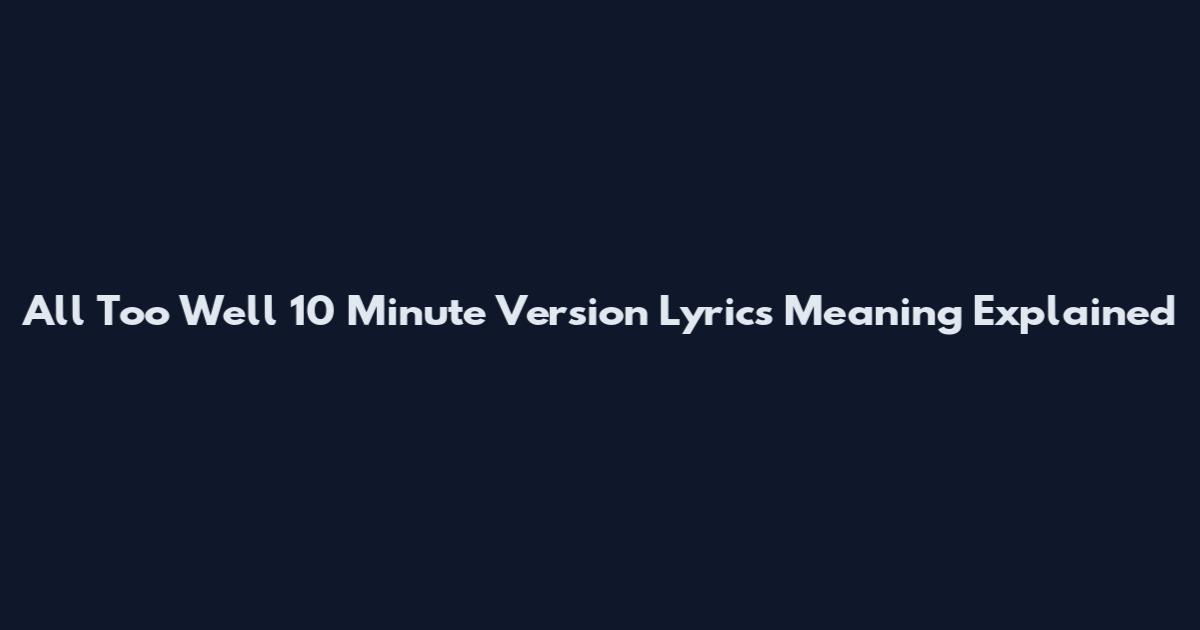 All Too Well 10 Minute Version Lyrics Meaning Explained