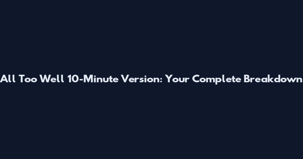 All Too Well 10-Minute Version: Your Complete Breakdown