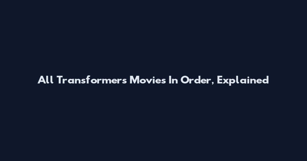 All Transformers Movies In Order, Explained