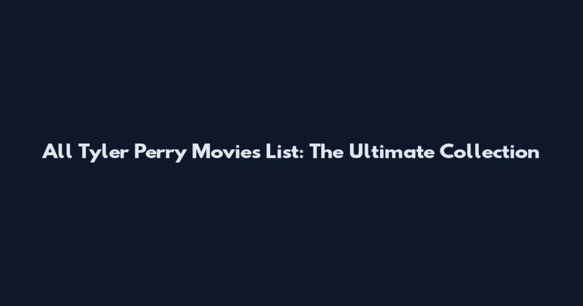 All Tyler Perry Movies List: The Ultimate Collection