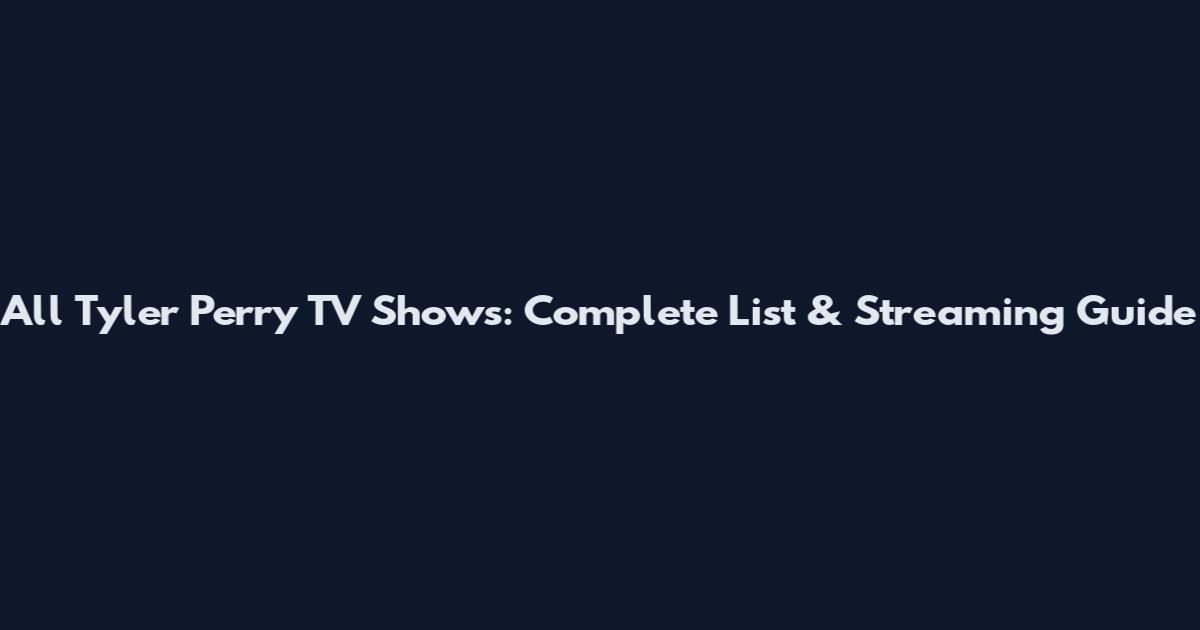All Tyler Perry TV Shows: Complete List & Streaming Guide
