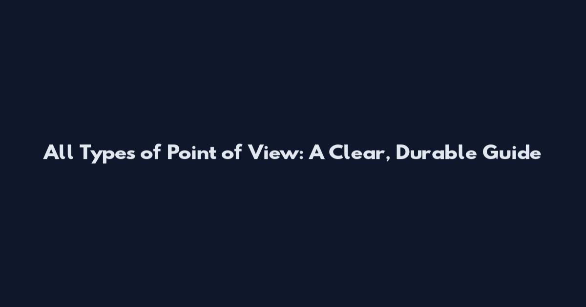 All Types of Point of View: A Clear, Durable Guide