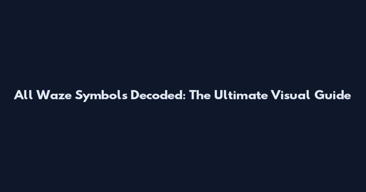 All Waze Symbols Decoded: The Ultimate Visual Guide