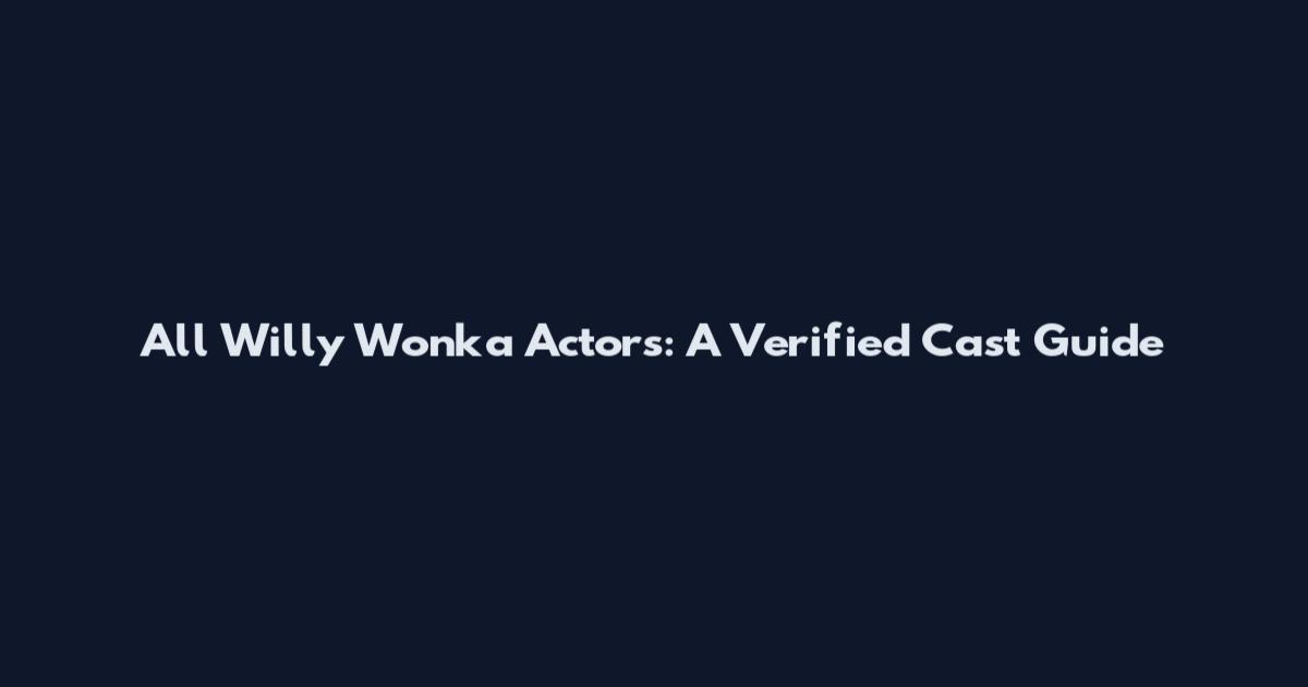 All Willy Wonka Actors: A Verified Cast Guide