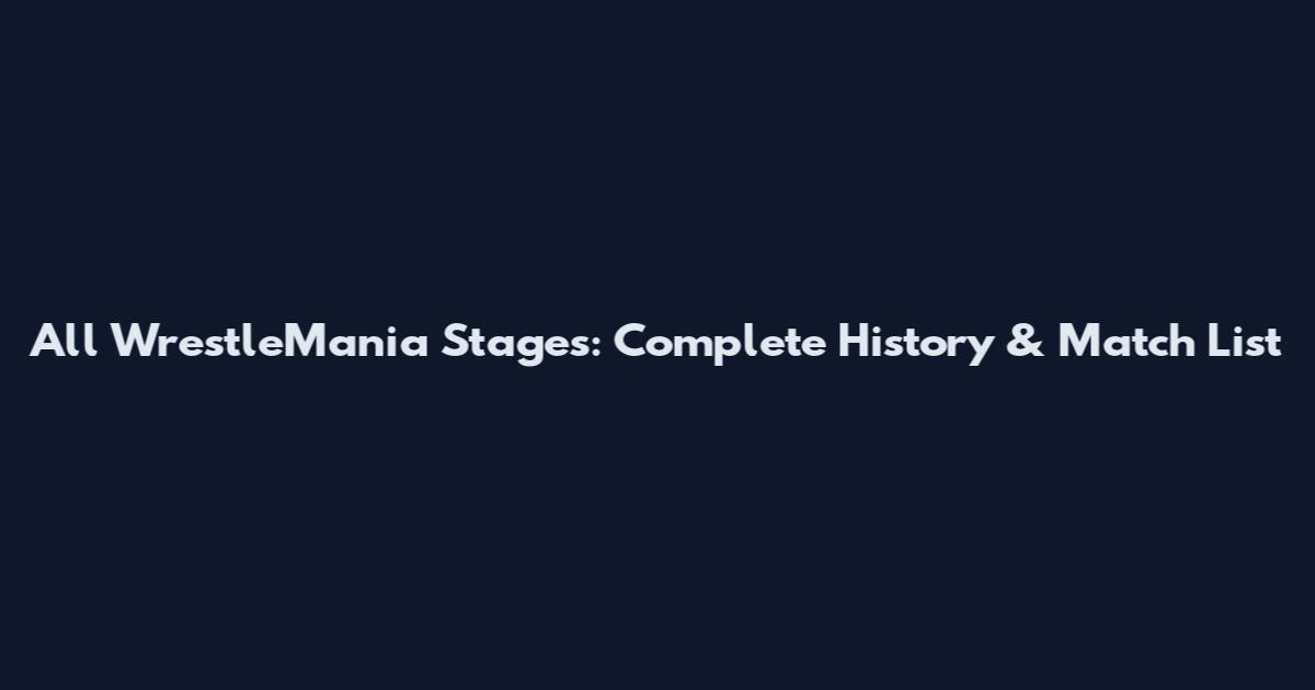 All WrestleMania Stages: Complete History & Match List