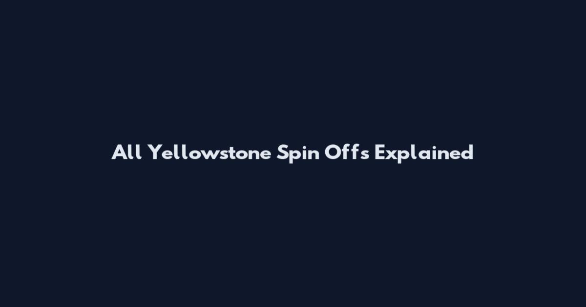 All Yellowstone Spin Offs Explained