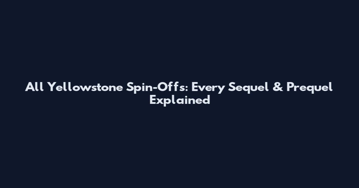 All Yellowstone Spin-Offs: Every Sequel & Prequel Explained