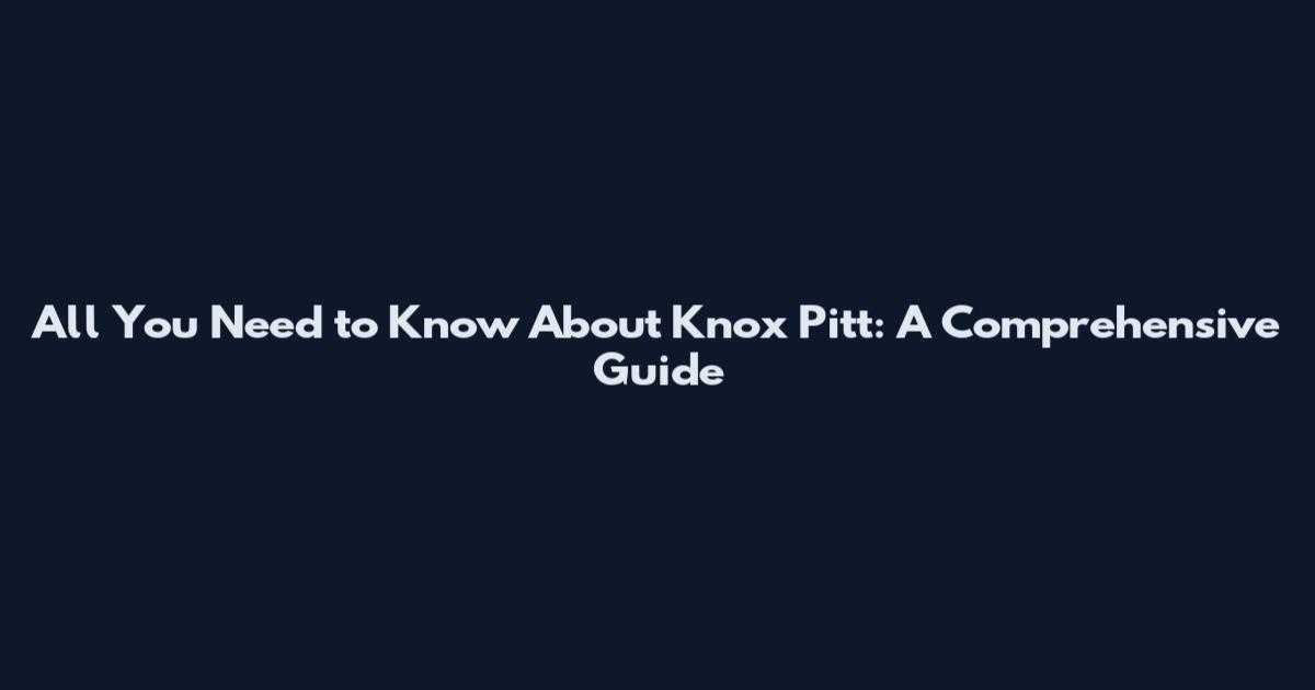All You Need to Know About Knox Pitt: A Comprehensive Guide