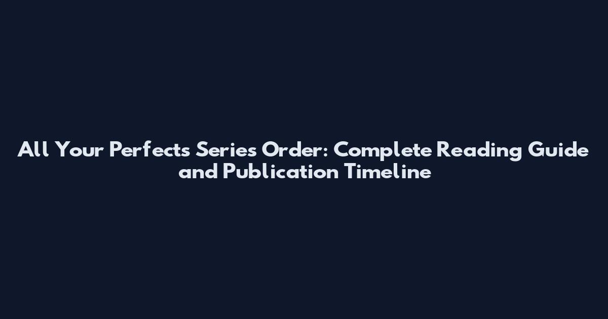 All Your Perfects Series Order: Complete Reading Guide and Publication Timeline