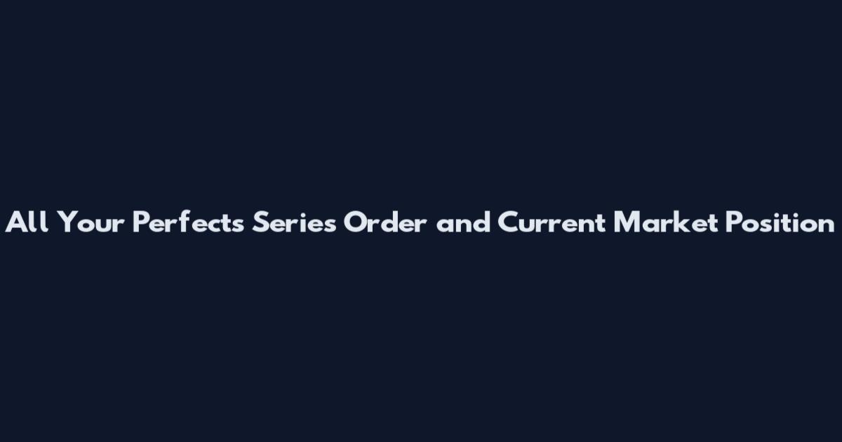 All Your Perfects Series Order and Current Market Position