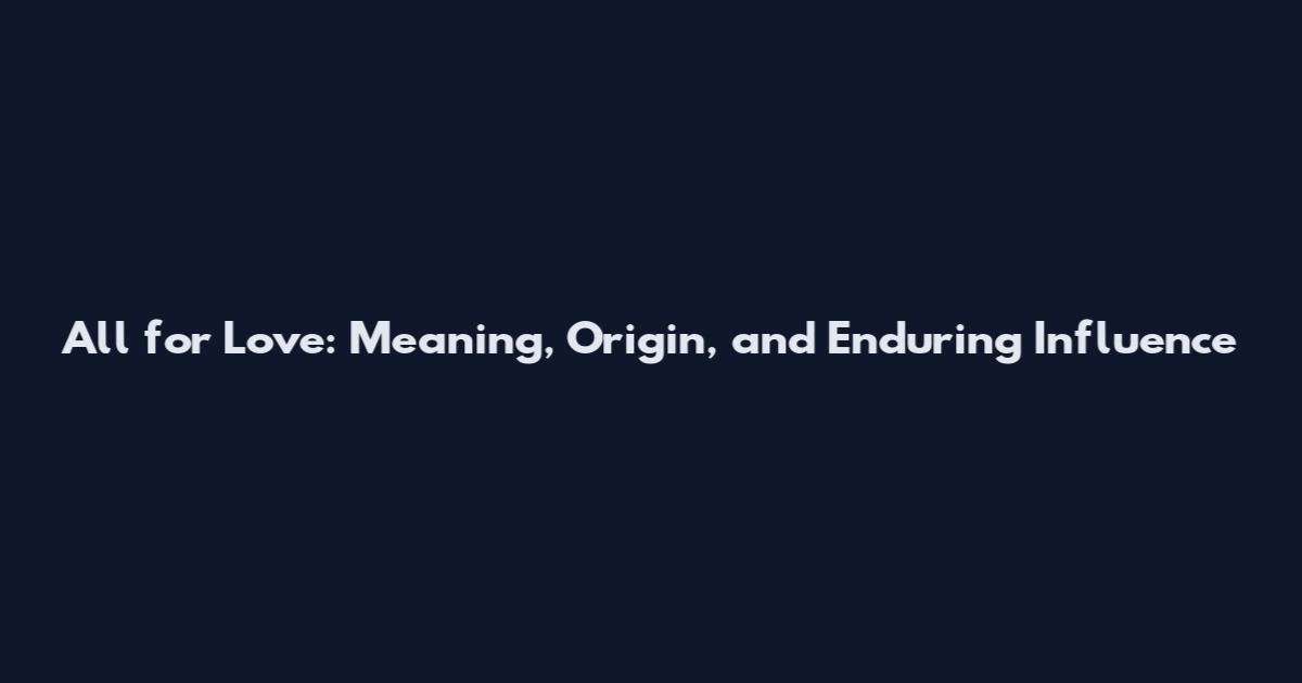All for Love: Meaning, Origin, and Enduring Influence