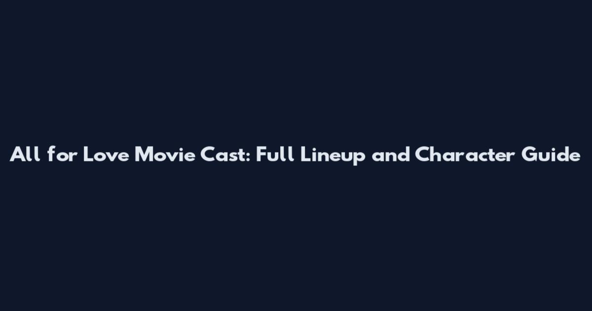 All for Love Movie Cast: Full Lineup and Character Guide