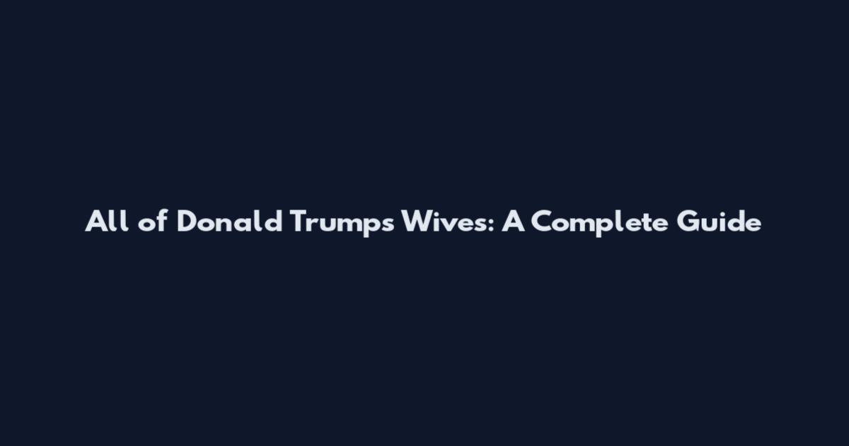 All of Donald Trump's Wives: A Complete Guide