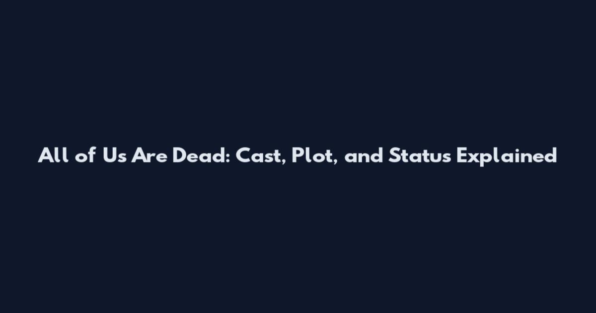 All of Us Are Dead: Cast, Plot, and Status Explained