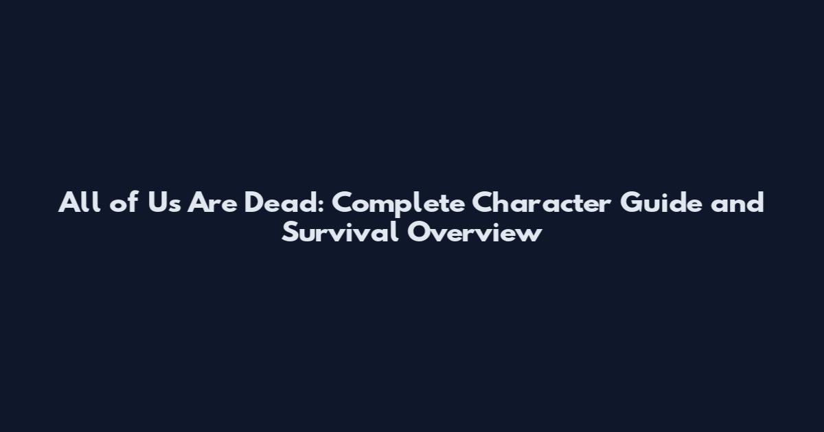 All of Us Are Dead: Complete Character Guide and Survival Overview