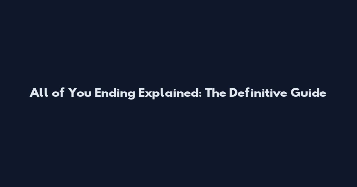 All of You Ending Explained: The Definitive Guide