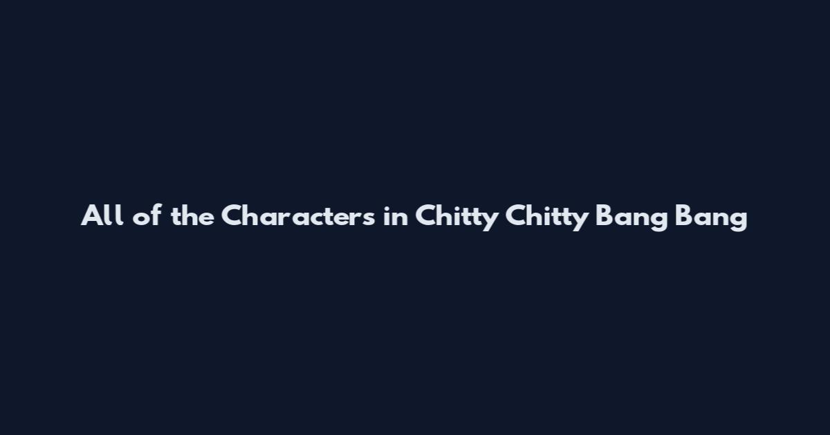 All of the Characters in Chitty Chitty Bang Bang