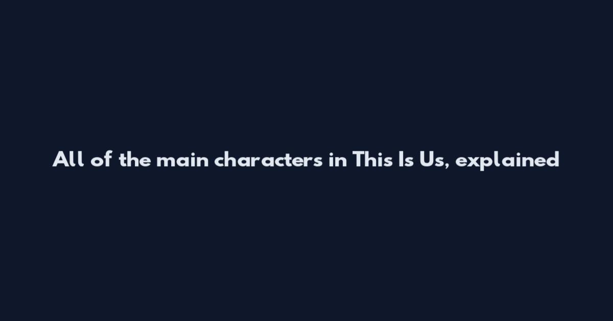 All of the main characters in This Is Us, explained