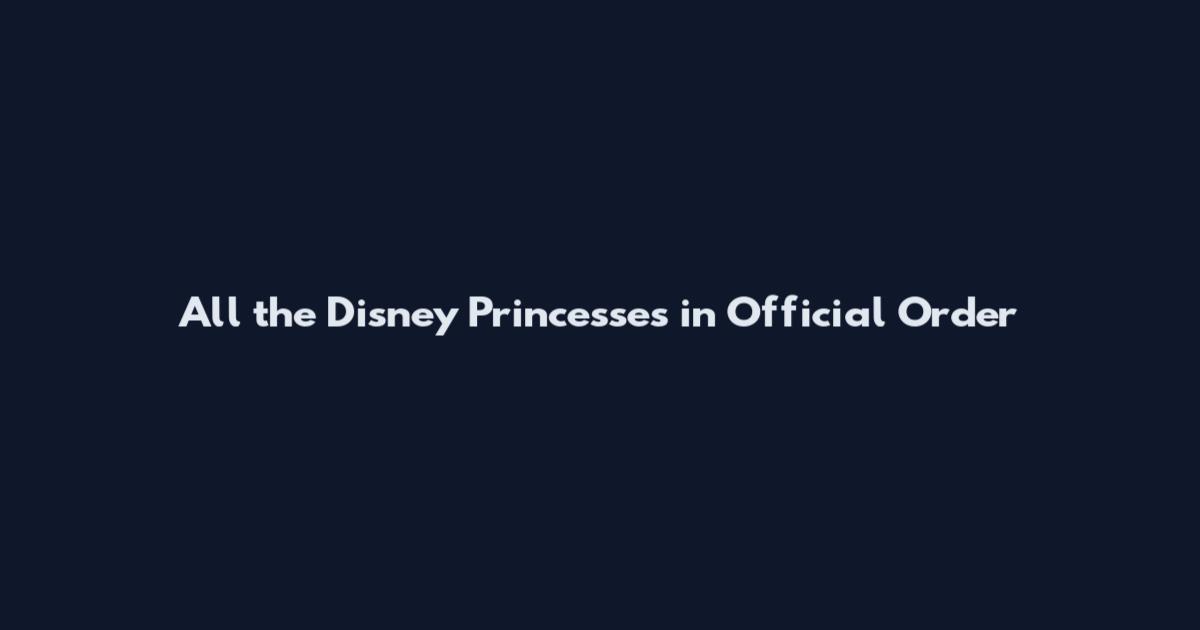 All the Disney Princesses in Official Order