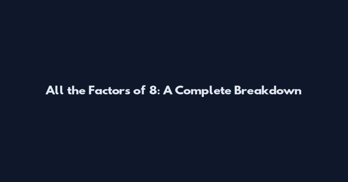 All the Factors of 8: A Complete Breakdown