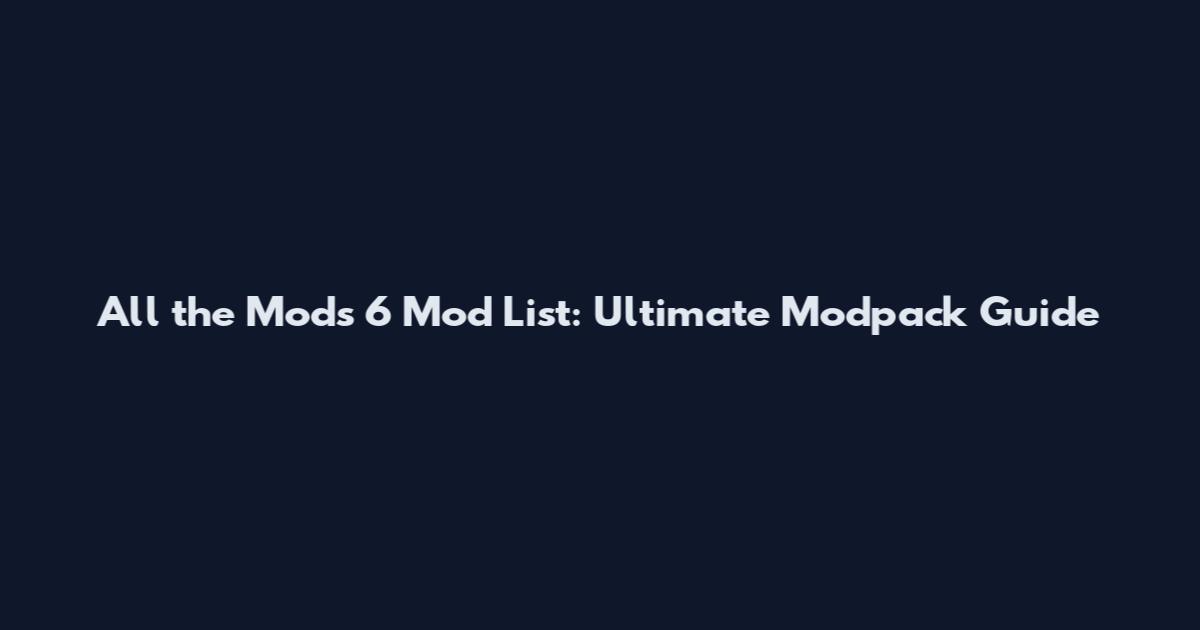 All the Mods 6 Mod List: Ultimate Modpack Guide