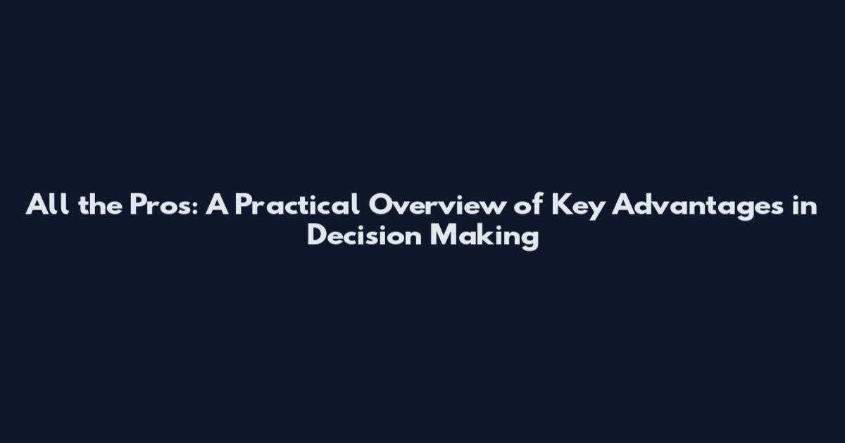 All the Pros: A Practical Overview of Key Advantages in Decision Making