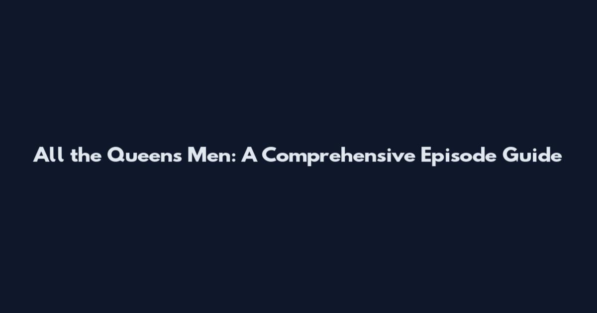 All the Queen's Men: A Comprehensive Episode Guide