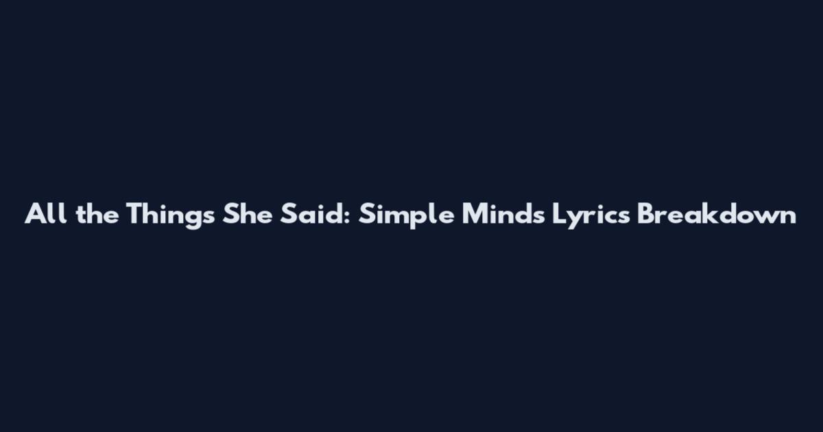 All the Things She Said: Simple Minds Lyrics Breakdown