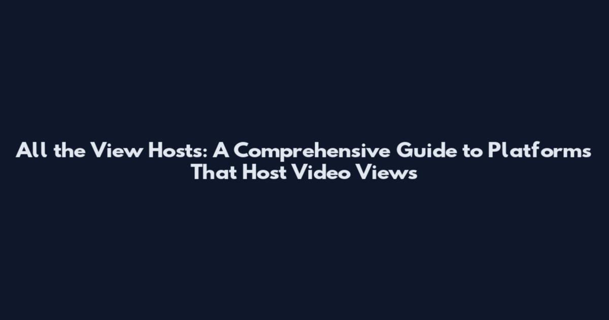 All the View Hosts: A Comprehensive Guide to Platforms That Host Video Views