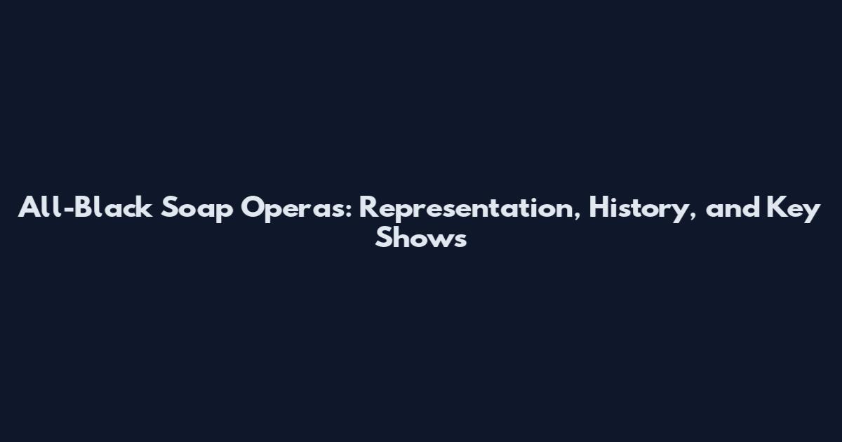 All-Black Soap Operas: Representation, History, and Key Shows