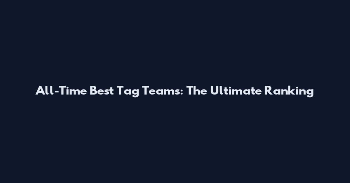 All-Time Best Tag Teams: The Ultimate Ranking