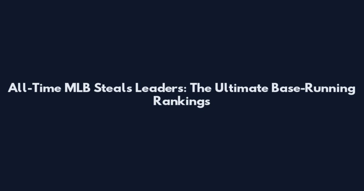 All-Time MLB Steals Leaders: The Ultimate Base-Running Rankings
