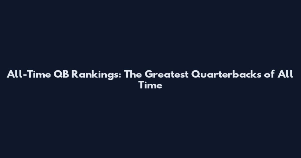 All-Time QB Rankings: The Greatest Quarterbacks of All Time