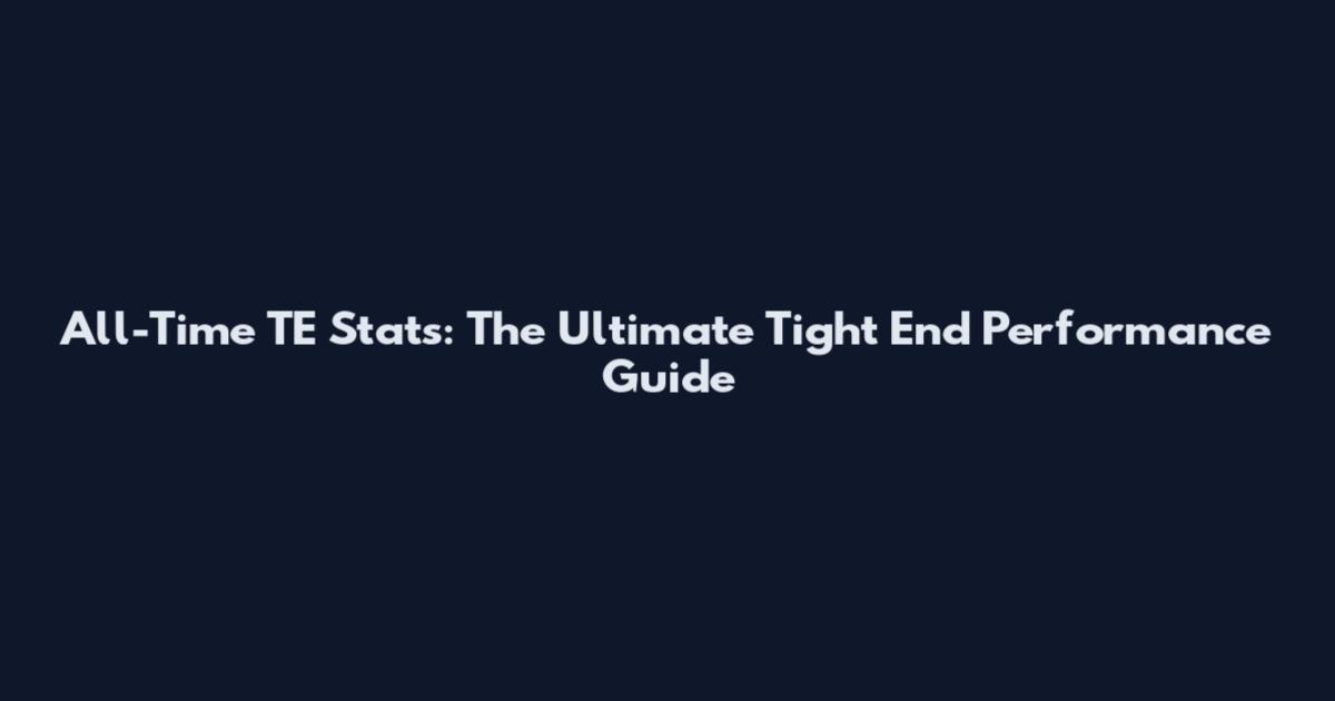 All-Time TE Stats: The Ultimate Tight End Performance Guide