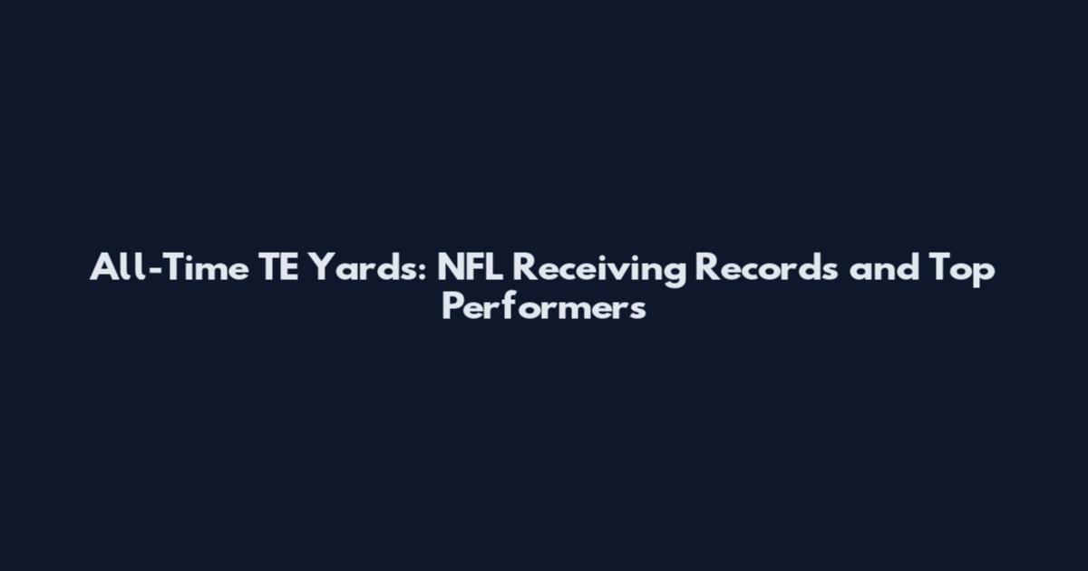 All-Time TE Yards: NFL Receiving Records and Top Performers