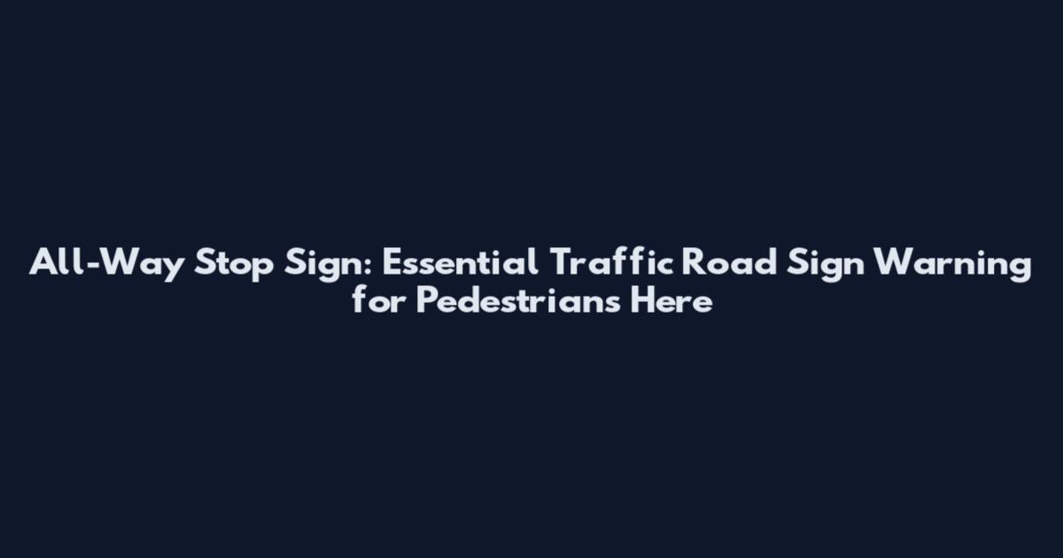 All-Way Stop Sign: Essential Traffic Road Sign Warning for Pedestrians Here