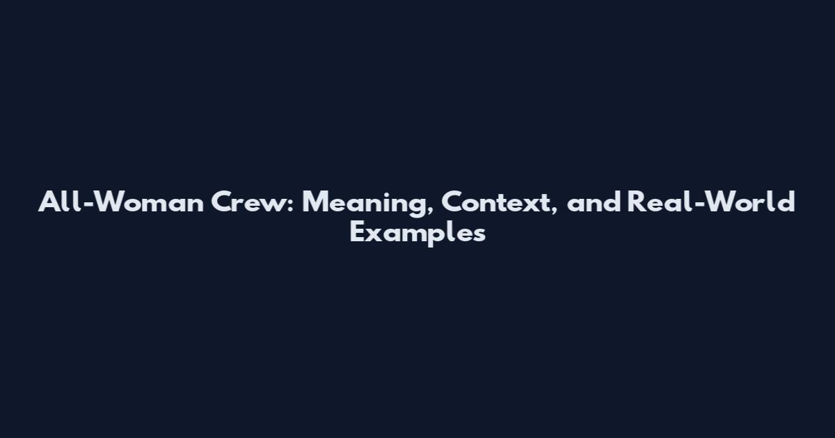 All-Woman Crew: Meaning, Context, and Real-World Examples