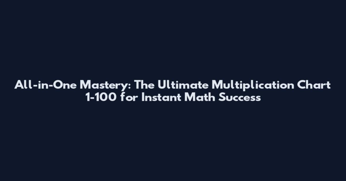 All-in-One Mastery: The Ultimate Multiplication Chart 1-100 for Instant Math Success