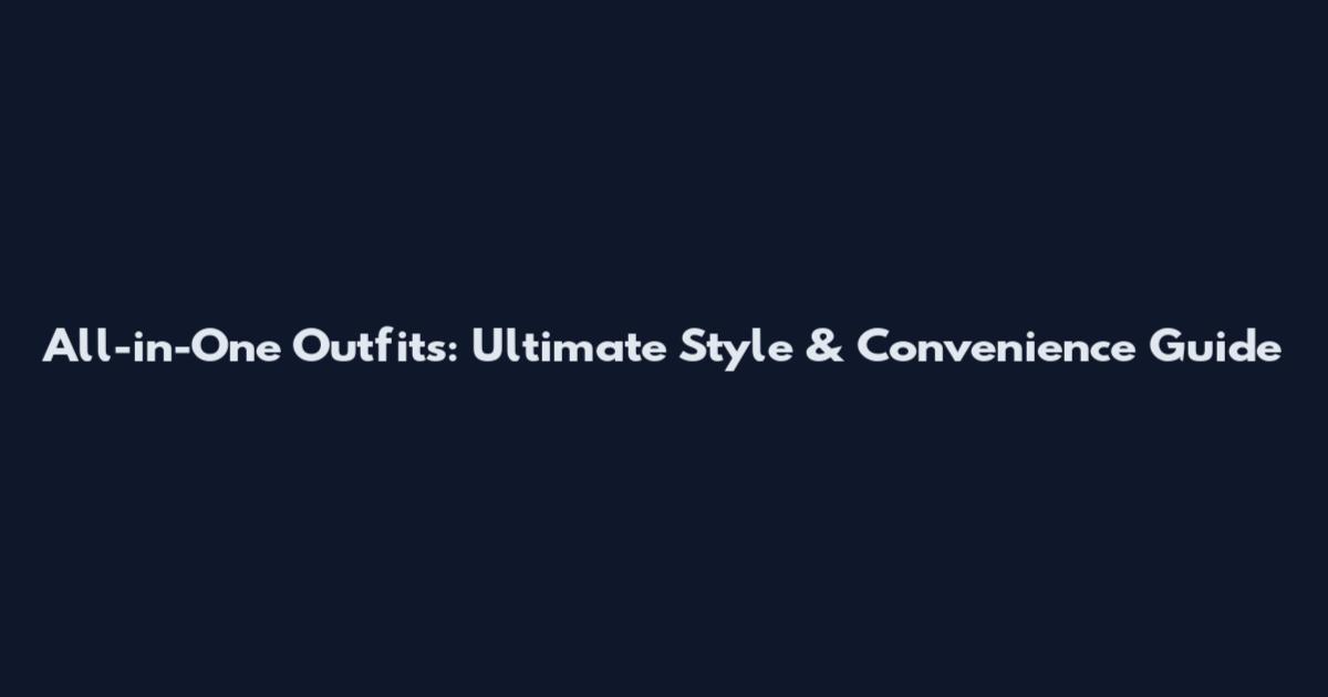 All-in-One Outfits: Ultimate Style & Convenience Guide
