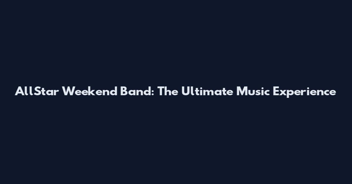 AllStar Weekend Band: The Ultimate Music Experience