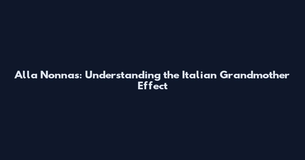 Alla Nonnas: Understanding the Italian Grandmother Effect