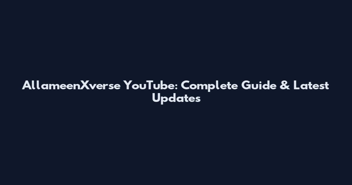 AllameenXverse YouTube: Complete Guide & Latest Updates