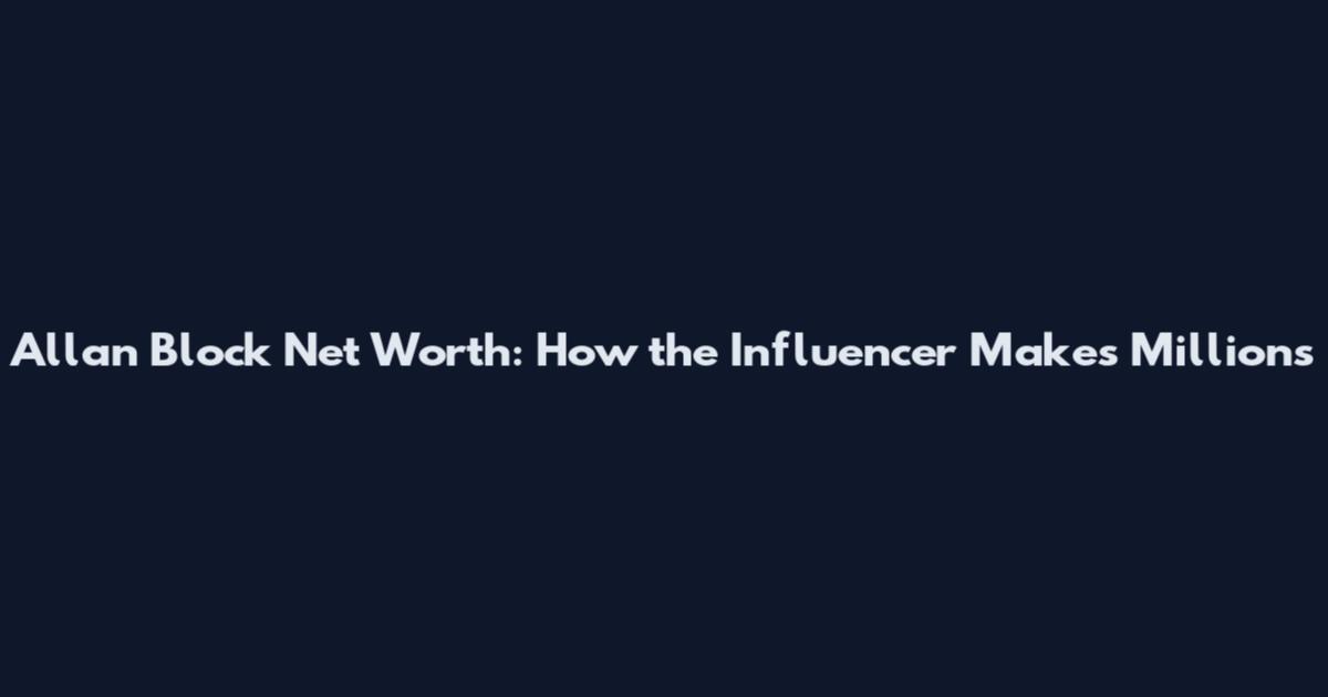 Allan Block Net Worth: How the Influencer Makes Millions