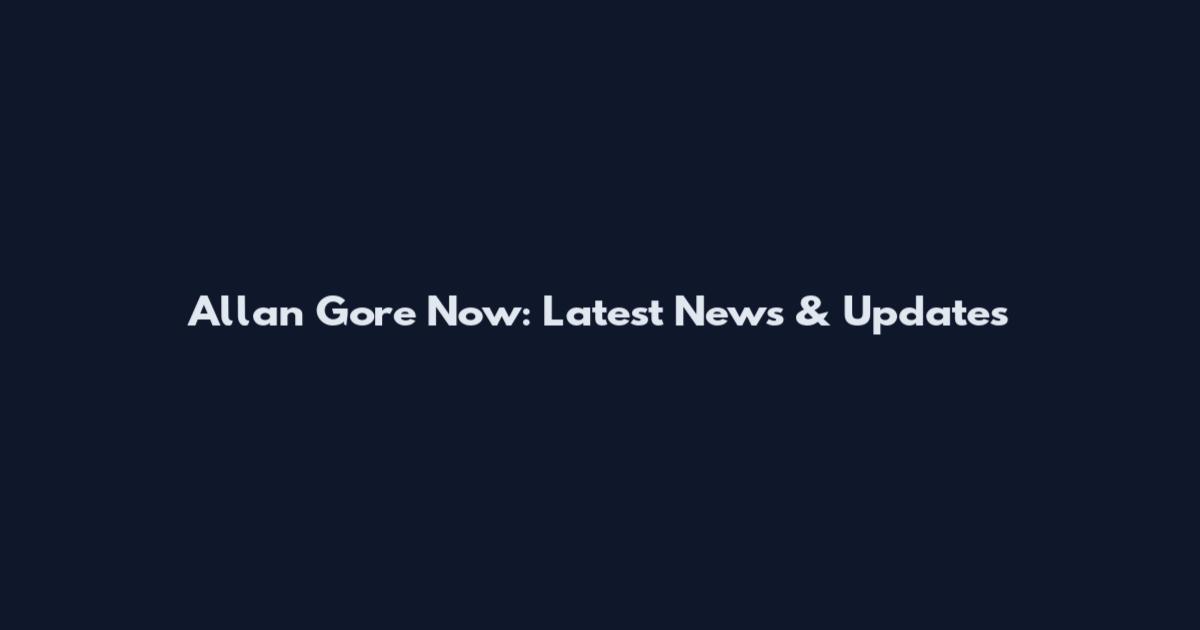 Allan Gore Now: Latest News & Updates