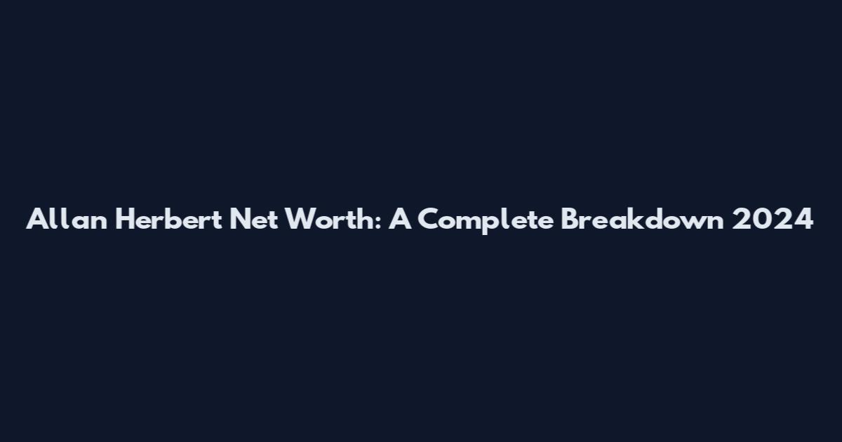 Allan Herbert Net Worth: A Complete Breakdown 2024